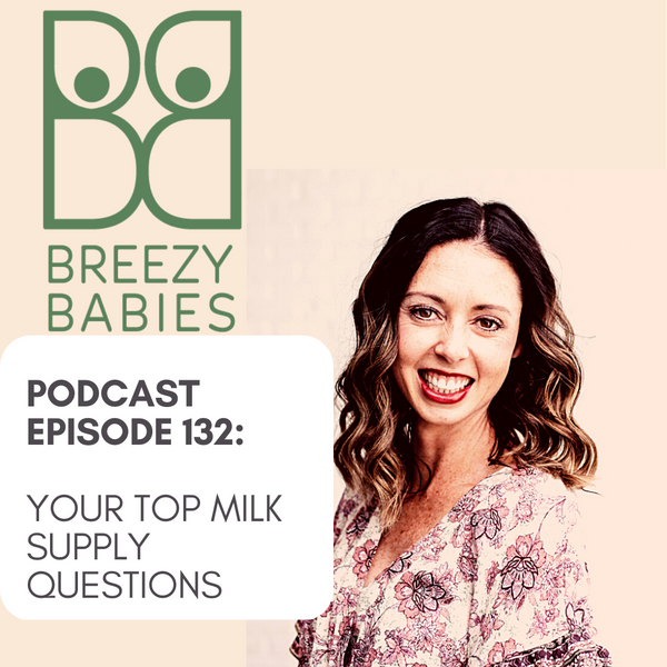 132. Your Top Milk Supply Questions: Pumping Output, Baby Getting Enough, Things That Lower Supply and How To Increase Supply