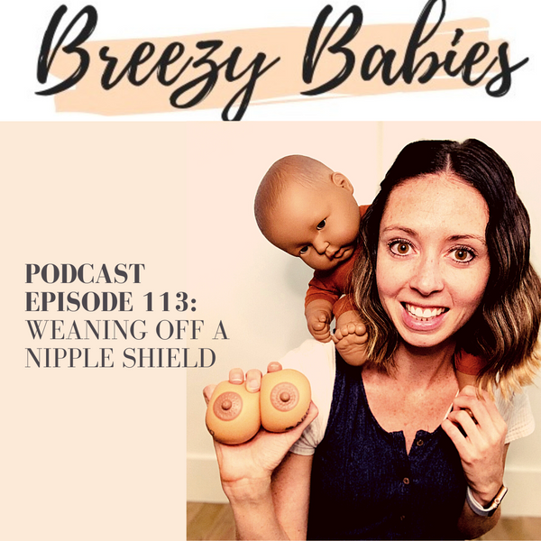 113. Weaning Off A Nipple Shield with guest Lex from Breezy Babies